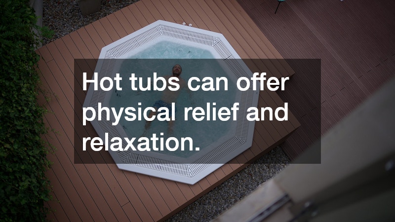 Hot tubs can offer physical relief and relaxation.