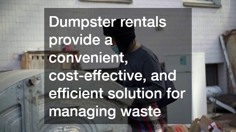 Dumpster rentals provide a convenient, cost-effective, and efficient solution for managing waste