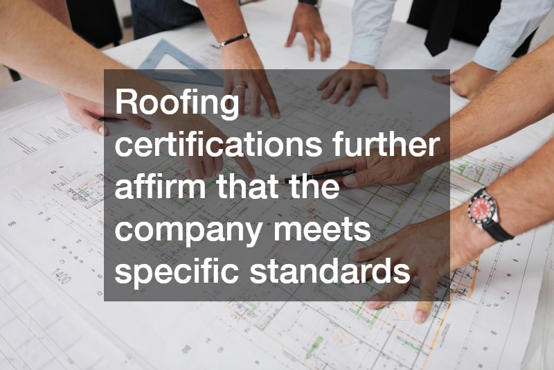Roofing certifications further affirm that the company meets specific standards