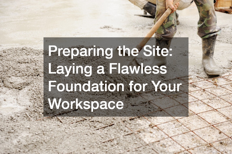 Preparing the Site: Laying a Flawless Foundation for Your Workspace