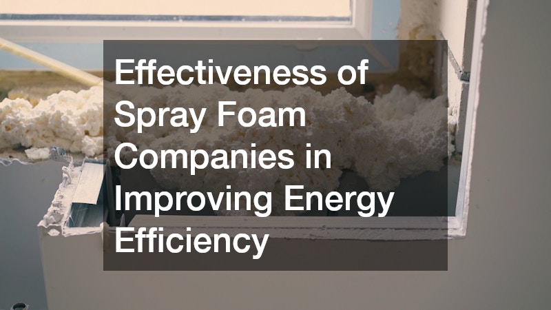 Effectiveness of Spray Foam Companies in Improving Energy Efficiency