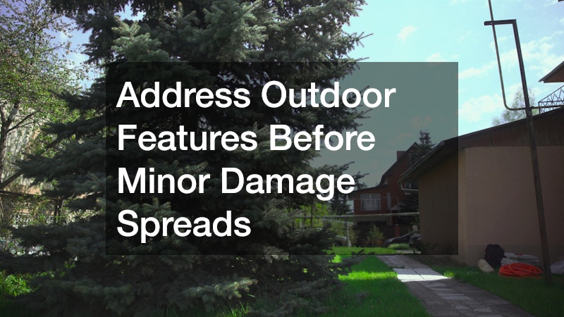 Address Outdoor Features Before Minor Damage Spreads