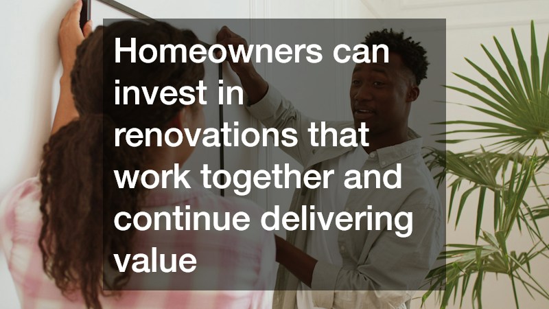 Homeowners can invest in renovations that work together and continue delivering value