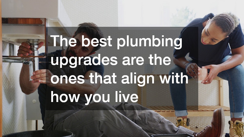 The best plumbing upgrades are the ones that align with how you live