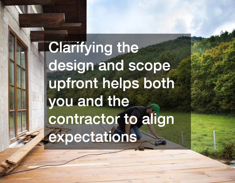 Clarifying the design and scope upfront helps both you and the contractor to align expectations