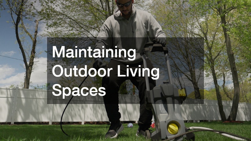 Maintaining Outdoor Living Spaces