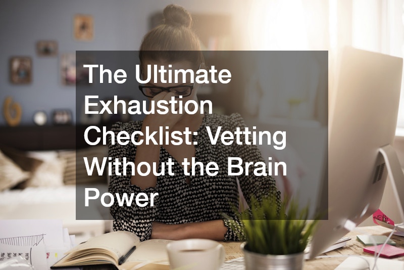 The Ultimate Exhaustion Checklist: Vetting Without the Brain Power