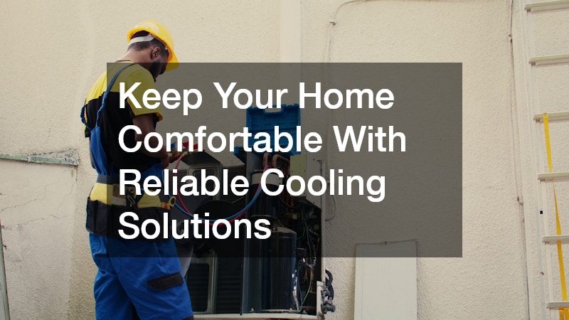 Keep Your Home Comfortable With Reliable Cooling Solutions