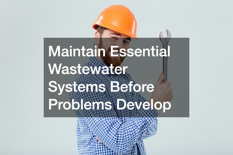 Maintain Essential Wastewater Systems Before Problems Develop