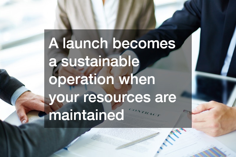 A launch becomes a sustainable operation when your resources are maintained