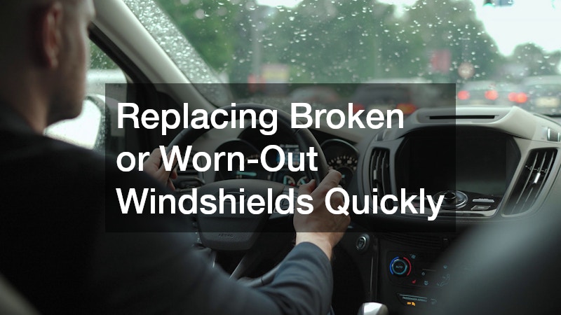 Replacing Broken or Worn-Out Windshields Quickly