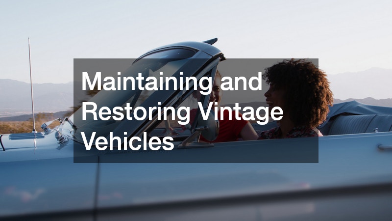 Maintaining and Restoring Vintage Vehicles