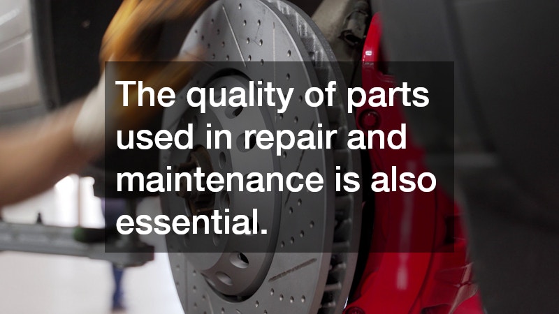 The quality of parts used in repair and maintenance is also essential.