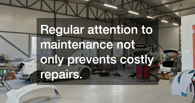 Regular attention to maintenance not only prevents costly repairs.