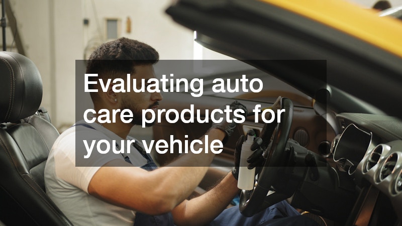 Evaluating auto care products for your vehicle