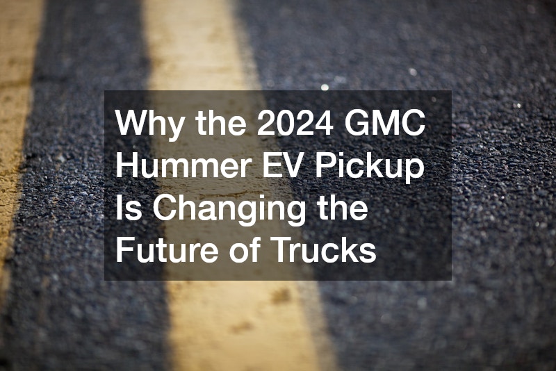 Why the 2024 GMC Hummer EV Pickup Is Changing the Future of Trucks