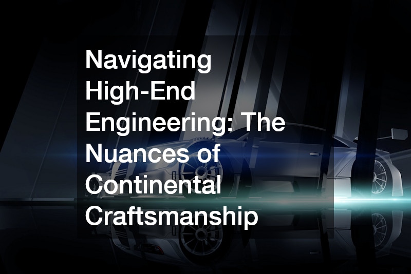 Navigating High-End Engineering: The Nuances of Continental Craftsmanship