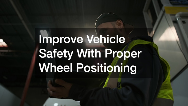 Improve Vehicle Safety With Proper Wheel Positioning