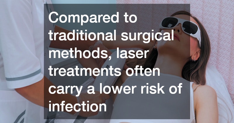 Compared to traditional surgical methods, laser treatments often carry a lower risk of infection