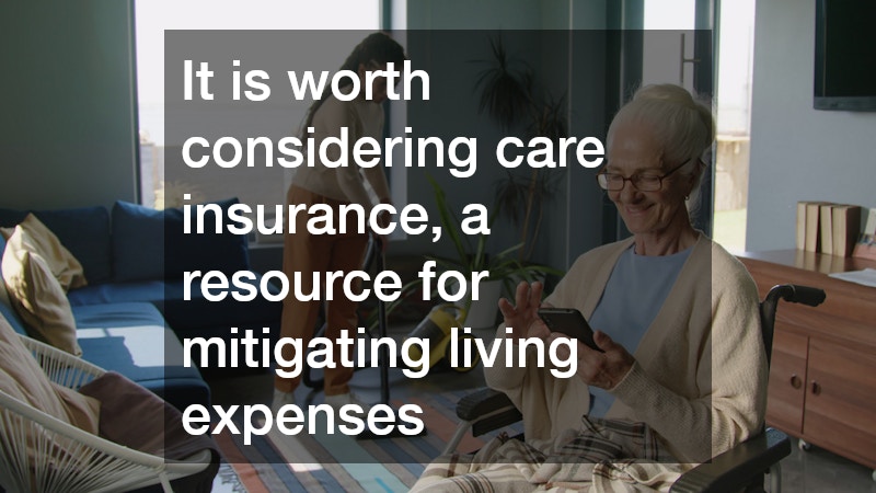 It is worth considering care insurance, a resource for mitigating living expenses