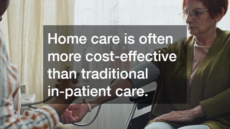 Home care is often more cost-effective than traditional in-patient care.
