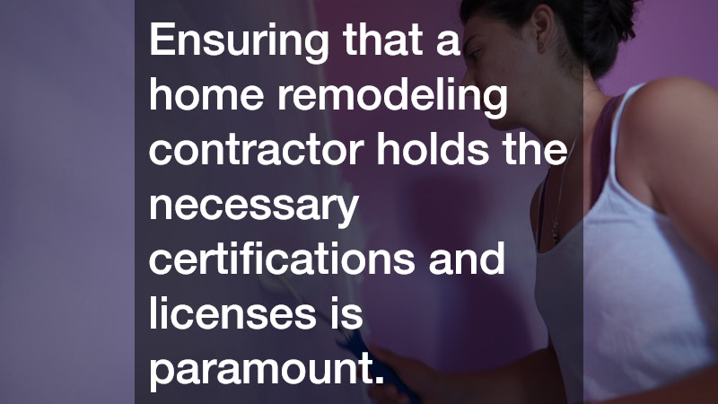 Ensuring that a home remodeling contractor holds the necessary certifications and licenses is paramount.