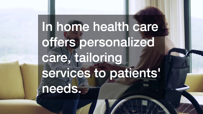 In home health care offers personalized care, tailoring services to patients