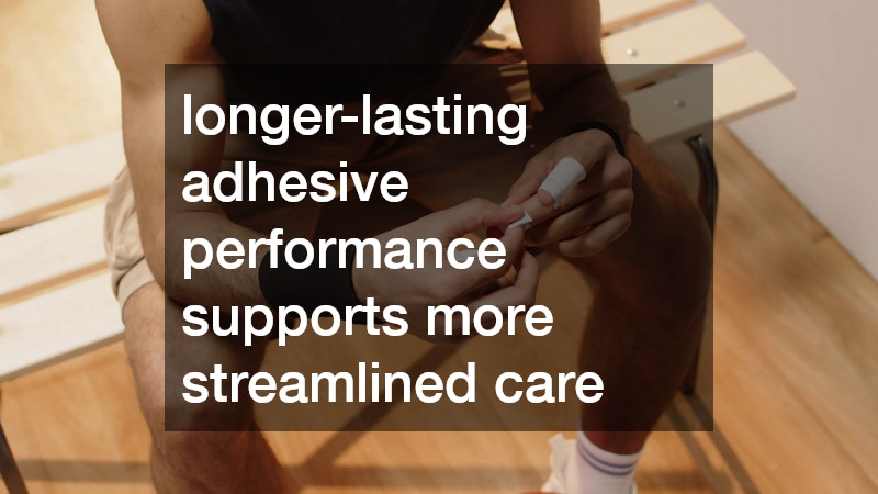 longer-lasting adhesive performance supports more streamlined care