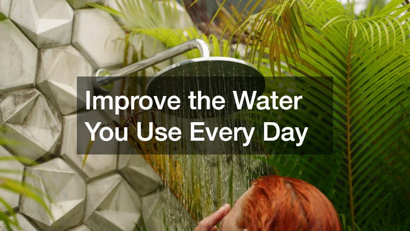 Improve the Water You Use Every Day