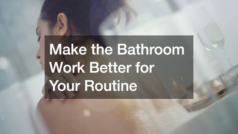 Make the Bathroom Work Better for Your Routine