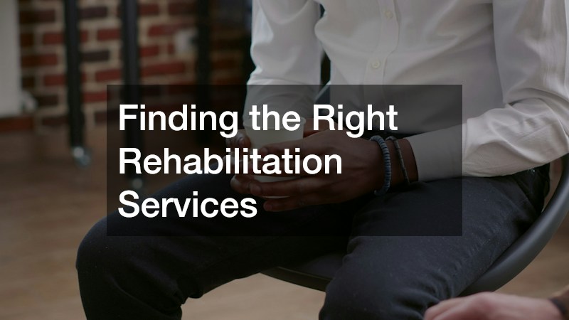 Finding the Right Rehabilitation Services