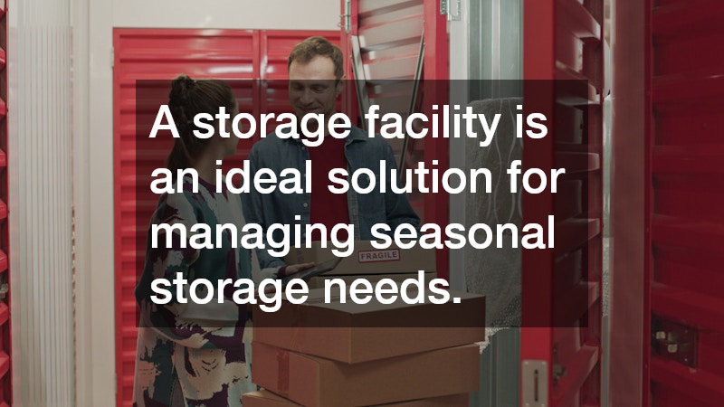 A storage facility is an ideal solution for managing seasonal storage needs.