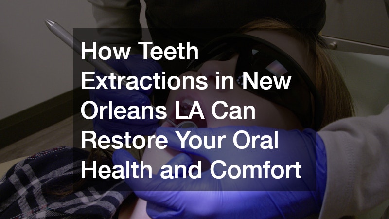 How Teeth Extractions in New Orleans LA Can Restore Your Oral Health and Comfort