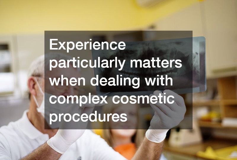 Experience particularly matters when dealing with complex cosmetic procedures