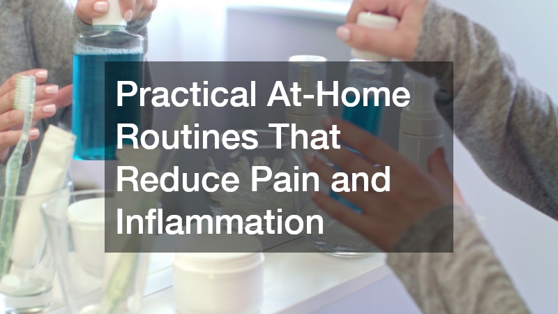 Practical At-Home Routines That Reduce Pain and Inflammation