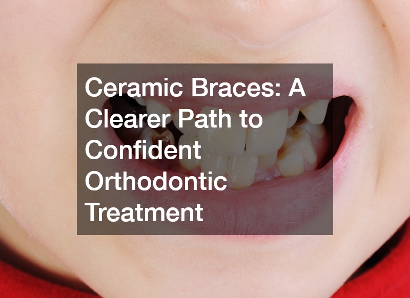 Ceramic Braces: A Clearer Path to Confident Orthodontic Treatment