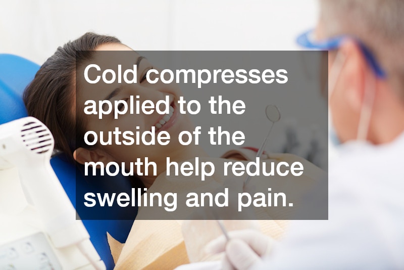 Cold compresses applied to the outside of the mouth help reduce swelling and pain.