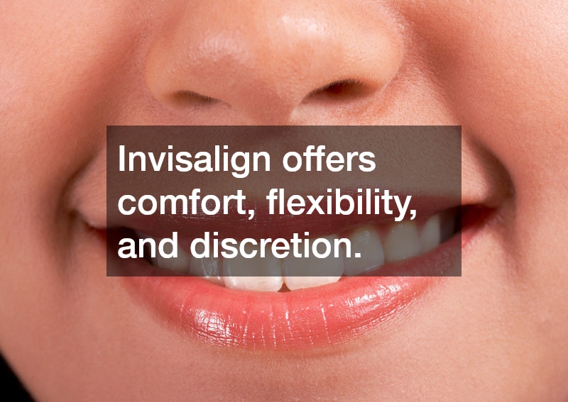Invisalign offers comfort, flexibility, and discretion.