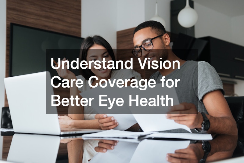 Understand Vision Care Coverage for Better Eye Health