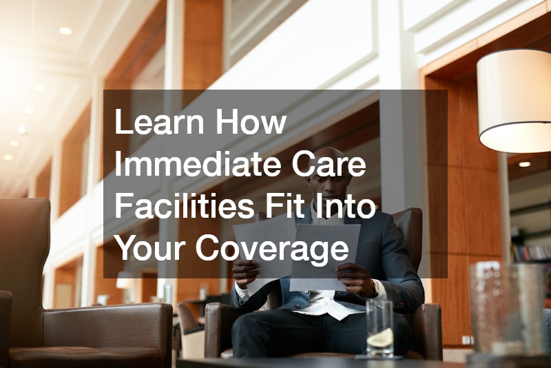 Learn How Immediate Care Facilities Fit Into Your Coverage
