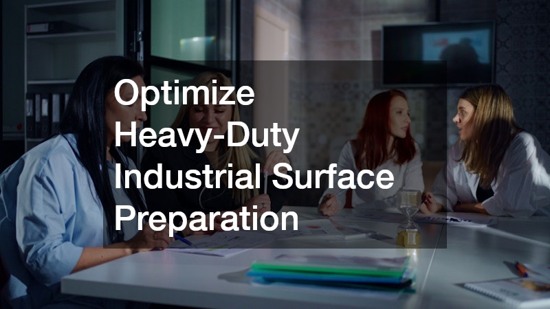 Optimize Heavy-Duty Industrial Surface Preparation