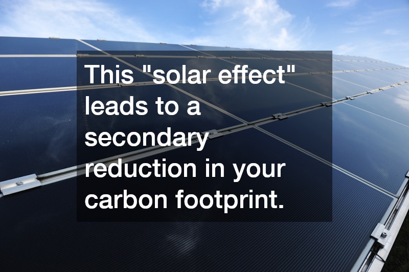 This "solar effect" leads to a secondary reduction in your carbon footprint.