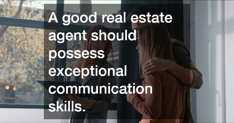 A good real estate agent should possess exceptional communication skills.