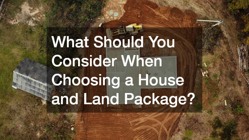 What Should You Consider When Choosing a House and Land Package?