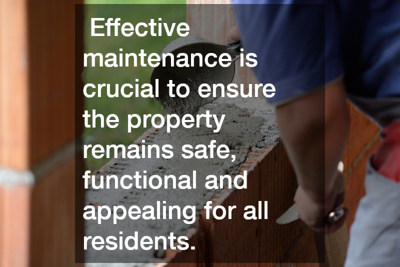 Effective maintenance is crucial to ensure the property remains safe, functional and appealing for all residents.