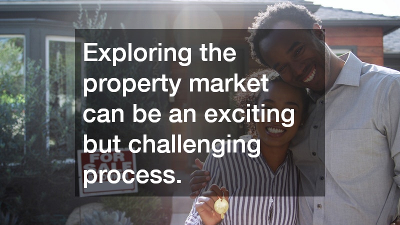 Exploring the property market can be an exciting but challenging process.