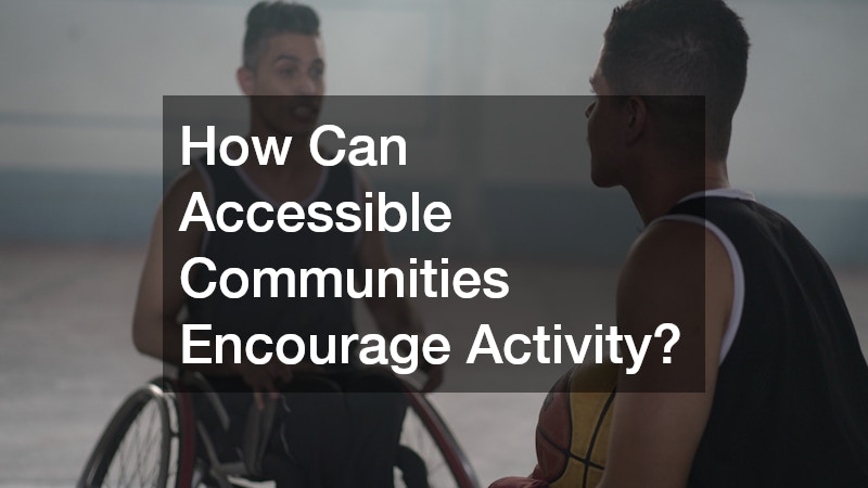 How Can Accessible Communities Encourage Activity?