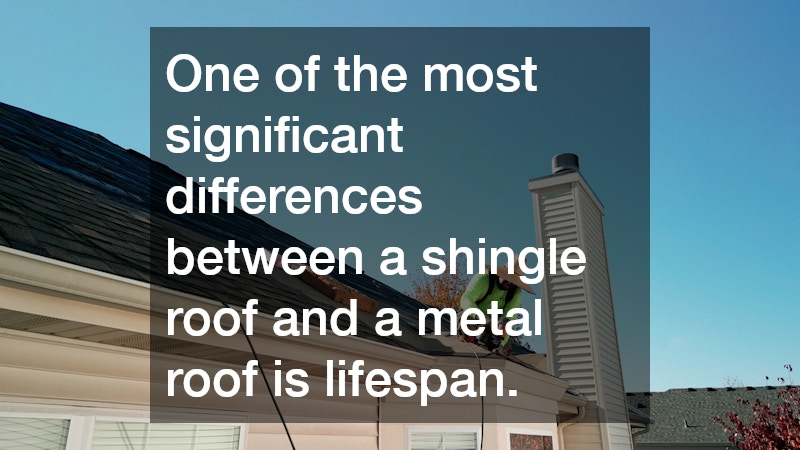 One of the most significant differences between a shingle roof and a metal roof is lifespan.