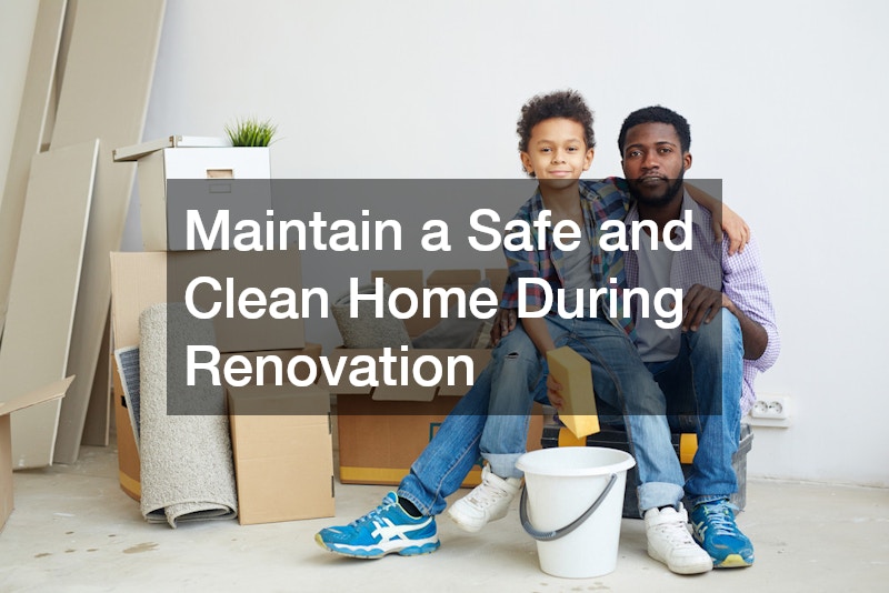 Maintain a Safe and Clean Home During Renovation