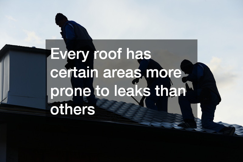 Every roof has certain areas more prone to leaks than others